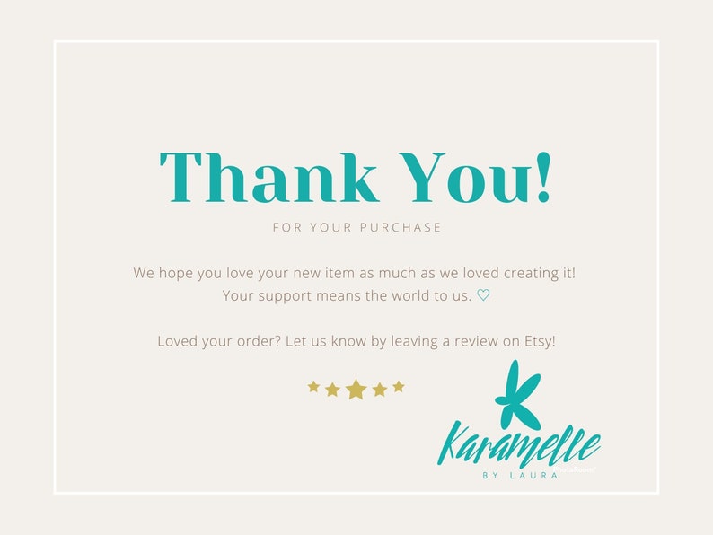 May include: Thank You! for your purchase. We hope you love your new item as much as we loved creating it! Your support means the world to us. Loved your order? Let us know by leaving a review on Etsy! Karamelle by Laura.