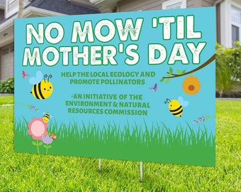 May include: A blue and green garden sign with the text "NO MOW 'TIL MOTHER'S DAY" and a bee illustration. The sign also includes the text "HELP THE LOCAL ECOLOGY AND PROMOTE POLLINATORS -AN INITIATIVE OF THE ENVIRONMENT & NATURAL RESOURCES COMMISSION".