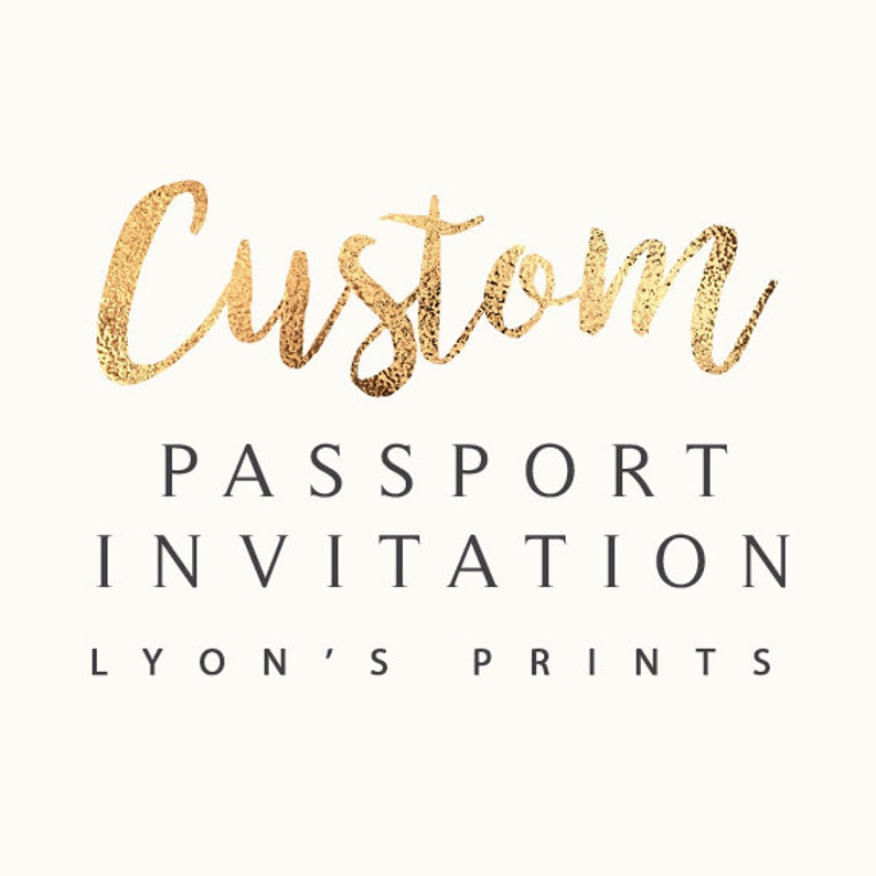 May include: Gold foil lettering on a white background reads "Custom Passport Invitation Lyon's Prints".