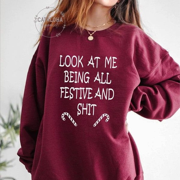 Sarcastic Holiday sweatshirt, Look at Me Being All Festive and Shit, Offensive Christmas sweatshirt, Funny Christmas Sweater, Family x-mas