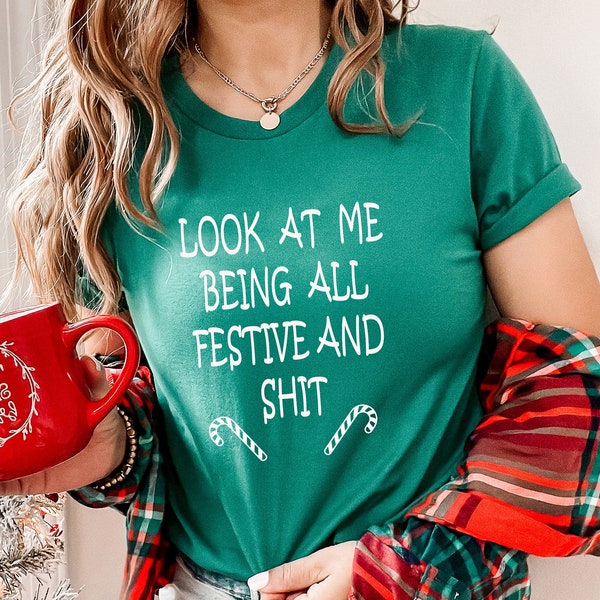 Funny Christmas shirt, Funny Holiday Shirt, Sarcastic Holiday Shirt, Sarcastic Christmas Shirt unisex, Look at Me Being All Festive and Shit