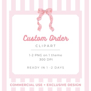 May include: A pink and white graphic with the words "Custom Order" in a cursive font. The image includes a pink bow and text that reads "CLIPART", "1-2 PNG on 1 theme", "300 DPI", and "READY IN 1-2 DAYS".