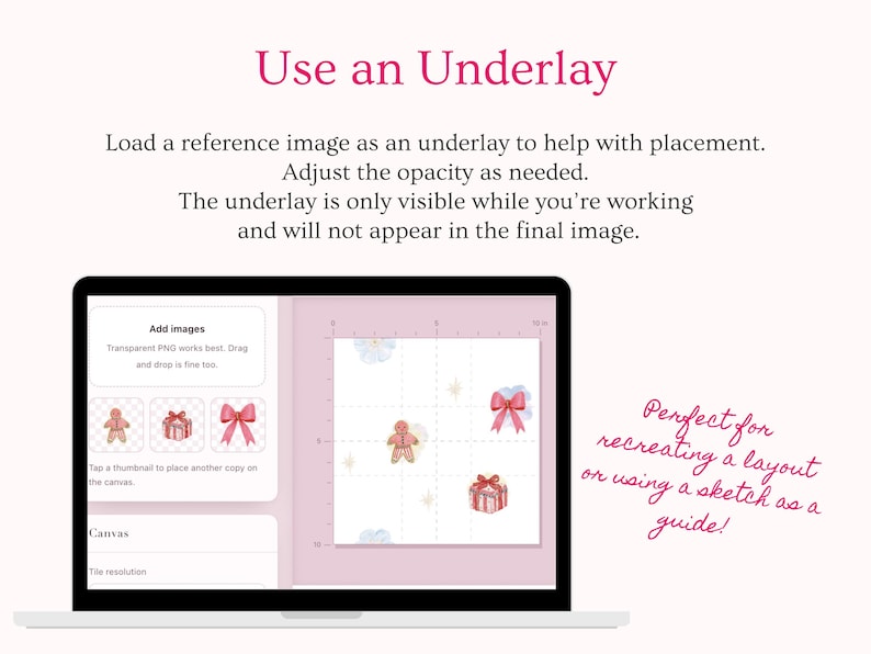 Use a reference image, sketch or layout as an underlay while creating your seamless pattern. Adjust the underlay opacity to help position motifs accurately while designing, then export your finished pattern without the reference image appearing. Useful for recreating layouts, following sketches and planning detailed surface pattern designs, fabric prints and custom digital paper.