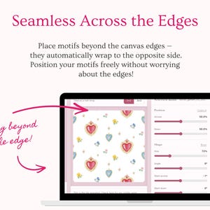 Create true seamless repeating patterns with automatic edge wrapping. Drag a motif beyond one side of the canvas and it automatically appears on the opposite edge, helping you build a continuous repeat without visible seams. Perfect for surface pattern design, fabric prints, digital paper, wallpaper, wrapping paper, stationery and other repeating pattern projects.