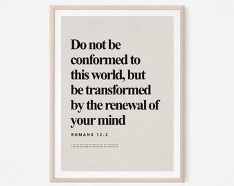 May include: A beige printable poster with black text that reads "Do not be conformed to this world, but be transformed by the renewal of your mind." The text is centered on the poster and is followed by "ROMANS 12:2" in smaller font.