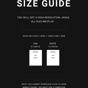 May include: Size guide for digital downloads of high-resolution JPG images. You will get four JPGs, two in a 4:5 ratio, one in CMYK and one in RGB. The sizes are 4x5 inches and 8x10 inches.  You cannot download files to your mobile phone, you must use a computer.