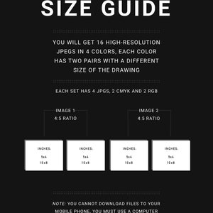 May include: Size guide for digital downloads. You will get 16 high-resolution JPEGs in 4 colors. Each color has two pairs with a different size of the drawing. Each set has 4 JPGs, 2 CMYK and 2 RGB. Image 1 and Image 2 are both 4:5 ratio. The sizes are 5x4 inches and 10x8 inches.
