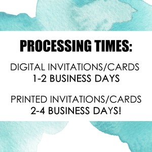 Op de afbeelding: Een turquoise aquarel achtergrond met witte tekst die "PROCESSING TIMES:" "DIGITAL INVITATIONS/CARDS 1-2 BUSINESS DAYS" "PRINTED INVITATIONS/CARDS 2-4 BUSINESS DAYS!" luidt.
