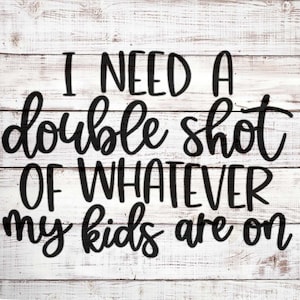 I Need a Double Shot of Whatever My Kids are On Stencil | REUSABLE, DURABLE, WASHABLE Craft Stencil | Use for Signs, Walls, Canvas & More!