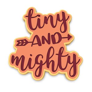 May include: Orange and brown cutout with the text "tiny and mighty" with an arrow pointing to the right.
