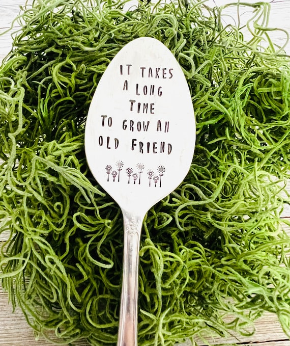 It takes a long time to grow an old friend, plant marker, plant stake, garden marker, plant gift, friend gift, garden gift