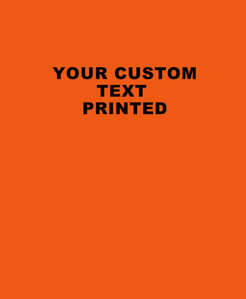 May include: Orange background with black text that reads "YOUR CUSTOM TEXT PRINTED"