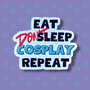 May include: White sticker with black and blue text that reads "Eat Don't Sleep Cosplay Repeat". The word "Don't" is crossed out in red.