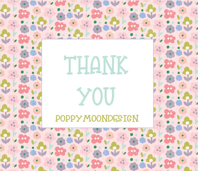 May include: A pink background with a white frame and the text "THANK YOU" in light blue. The text "POPPY MOONDESIGN" is in green below the text "THANK YOU". The background is covered in a pattern of small pink, blue, green, and white flowers.