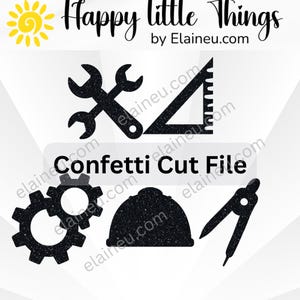 May include: Black confetti cut file with tools, including a wrench, a triangle ruler, gears, a hard hat, and a compass. The text "Happy little Things" and "Confetti Cut File" are also present.