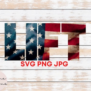 May include: The word "LIFT" is spelled out in large letters, with each letter made up of an American flag design. The letters are red, white, and blue, and the flag design is slightly distressed. The text "SVG PNG JPG" is written in red below the word "LIFT".