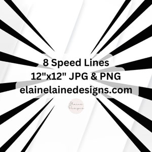 May include: A set of 8 black and white speed lines in a radial pattern. The lines are arranged in a starburst design. The image is 12 inches by 12 inches and is available in JPG and PNG formats. The text "8 Speed Lines 12"x12" JPG & PNG elainelainedesigns.com" is in the center of the image.