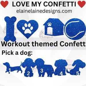 May include: A blue glittery design with the text "LOVE MY CONFETTI" and "elainelainedesigns.com". The image features a bone, heart with paw print, dog house, and tennis ball. Below, there are five dog silhouettes labeled 1-5. The text "Workout themed Confetti" and "Pick a dog:" are also present.