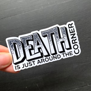 Death is Just Around the Cornor // Waterproof Vinyl Theater Die Cut Sticker for Laptops, Waterbottle, Notebook, Binders