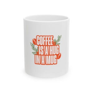 Funny Quotes Ceramic Mug, Coffee is a Hug in a Mug, Gift for Coffee Lovers, Cute Coffee Cup, Sarcastic Tea Mug, Novelty Office Mugs