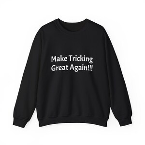 Funny Quote Make Tricking Great Again Sweatshirt, Unisex Jumper, Sarcastic Saying, Humor Clothing, Comfy Pullover, Gift for Trickster
