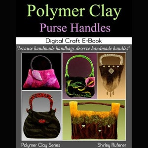 Polymer Clay Purse Handles Craft E-Book w/ Photos Throughout Custom Clay Handles 80 Pages Digital Instruction & Patterns Instant Download