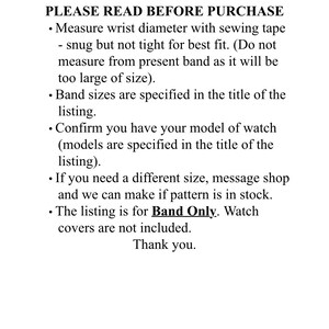 May include: White text on a white background provides instructions for purchasing a watch band. The text advises measuring wrist diameter with a sewing tape for a snug fit. It also specifies that band sizes and watch models are in the listing title.