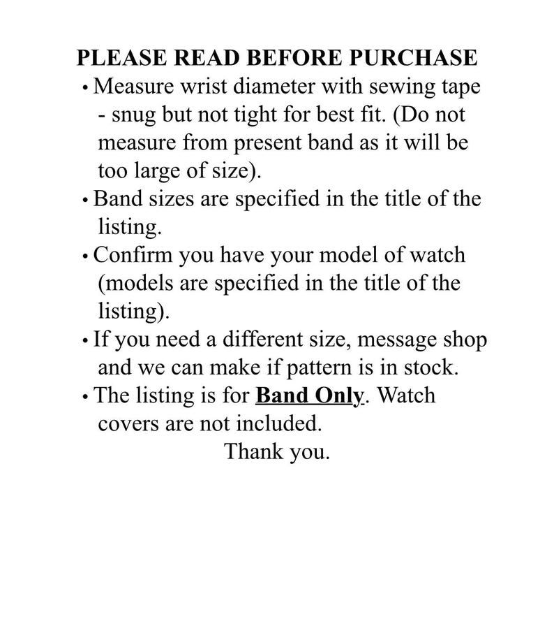 May include: White text on a white background provides instructions for purchasing a watch band. The text advises measuring wrist diameter with a sewing tape for a snug fit. It also specifies that band sizes and watch models are in the listing title.