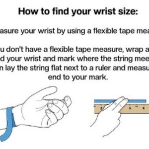 May include: Diagram illustrating how to measure wrist size. Text reads: "How to find your wrist size: Measure your wrist by using a flexible tape measure. If you don't have a flexible tape measure, wrap a string around your wrist..."