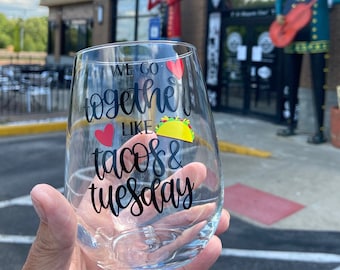 We go together like Tacos and Tuesday wine glass | Taco Tuesday Wine Glass | Funny Quotes | Taco Lover | Wine Lover Gift | Fiesta Wine Glass