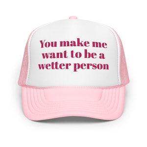 You Make Me Want to Be a Wetter Person Funny Trucker Hat Women Inappropriate Dirty Humor Cap Gag Gift for her