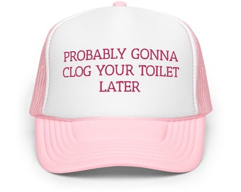 Probably gonna clog your toilet later Funny Trucker Hat Men Women Silly Gen Z Meme Gifts for her