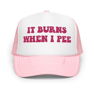 It burns when I pee funny trucker hat women offensive inappropriate dirty adult humor cap gag gift for her
