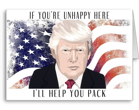 Donald Trump,  Funny Trump Card, Trump Gifts, Politically Incorrect, Help You Pack, Move out of USA, Send Positive Thoughts