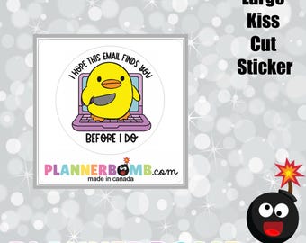 I Hope This Email Finds You Before I Do- Large Kiss Cut Sticker - Vinyl Stickers - Plannerbomb.com - Laptop/Water bottle Sticker - Snarky