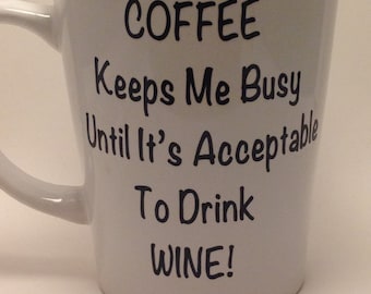Coffee Mug - Custom -"Coffee Keeps Me Busy Until It's Acceptable to Drink Wine" Mug-Funny Coffee Mug-Coffee Gifts Mug-Custom Coffee Mug