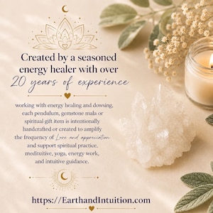 May include: A beige graphic featuring a lotus illustration, a lit candle in a glass jar, and a clear quartz crystal cluster. The text reads: Created by a seasoned energy healer with over 20 years of experience, working with energy healing and dowsing, each pendulum, gemstone mala or spiritual gift item is intentionally handcrafted or created to amplify the frequency of Love and appreciation and support spiritual practice, meditative, yoga, energy work, and intuitive guidance. https://EarthandIntuition.com