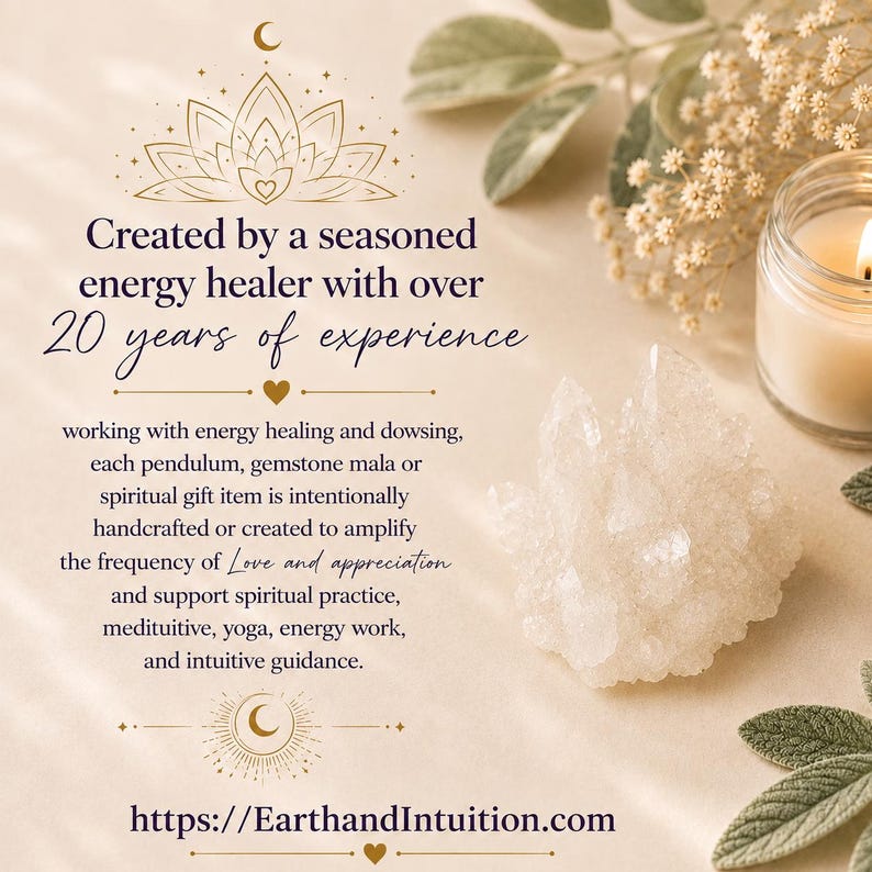 May include: A beige graphic featuring a lotus illustration, a lit candle in a glass jar, and a clear quartz crystal cluster. The text reads: Created by a seasoned energy healer with over 20 years of experience, working with energy healing and dowsing, each pendulum, gemstone mala or spiritual gift item is intentionally handcrafted or created to amplify the frequency of Love and appreciation and support spiritual practice, meditative, yoga, energy work, and intuitive guidance. https://EarthandIntuition.com