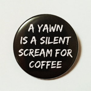 Funny Button Pin Badge ∙ A Yawn Is A Silent Scream For Coffee Pin Badge ∙ Cute Fridge Magnet ∙ Funny Fridge Magnet ∙ I Love Coffee