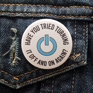 Have You Tried Turning It Off And On Again Pin Badge ∙ Funny Retro Pin Badge ∙ Novelty Mini Fridge Magnet ∙ Computer Geek Gift ∙ IT Badge