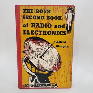 The Boys Second Book of Radio and Electronics By: Alfred Morgan 1957