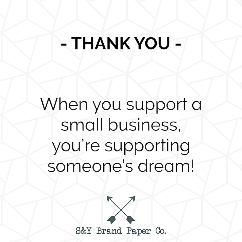 May include: A black and white graphic with the text "THANK YOU" and the message "When you support a small business, you're supporting someone's dream!" with a simple arrow design and the text "S&Y Brand Paper Co."