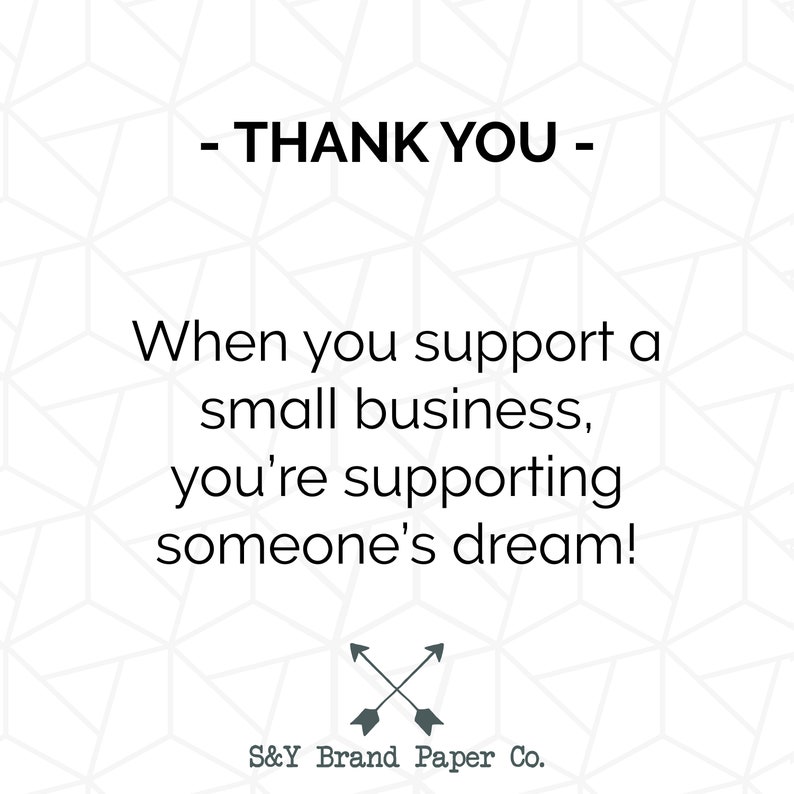 Pu&ograve; includere: Una grafica in bianco e nero con il testo "THANK YOU" e il messaggio "When you support a small business, you're supporting someone's dream!" con un semplice design a freccia e il testo "S&Y Brand Paper Co."