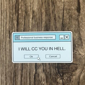 May include: A rectangular sticker featuring a light blue computer dialogue box interface. The top bar contains a search field with the text Professional business response. The main area displays the text I WILL CC YOU IN HELL. with Ok and Cancel buttons.