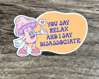 Disassociate Sticker, Healing Sticker, Trauma Sticker, Mental Health, Mushroom, Hippie Mushroom, Funny, Water Proof, Water Bottle Sticker