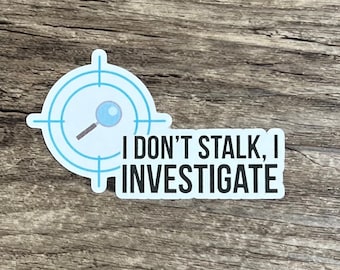 Investigate Sticker, Cute Sticker, Die Cut Sticker, Laptop Sticker, Funny Sticker, Water Proof, Sarcastic Sticker