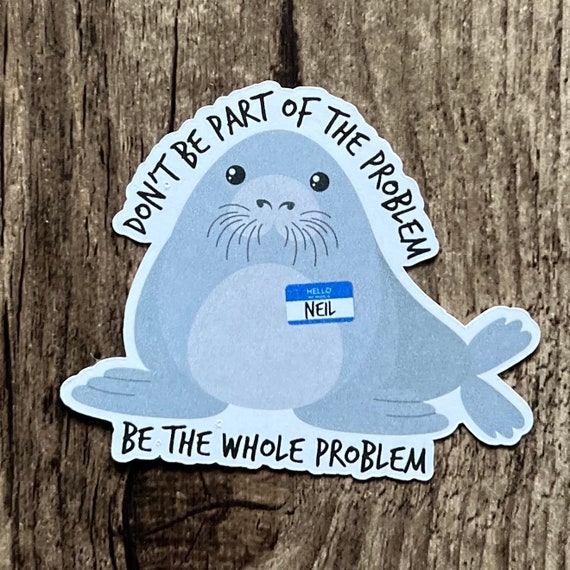 Neil the Seal Sticker, Seal Sticker, The Whole Problem, Cute Sticker, Die Cut, Laptop Sticker, Funny Sticker, Water Proof, Gift for friend