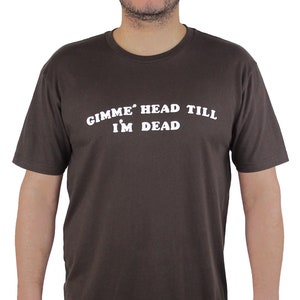 Gimme Head Till I m Dead T-Shirt - as seen in Revenge of the Nerds