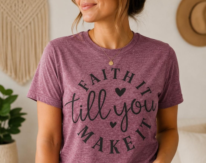Faith It Till You Make It Christian Shirt, Bible Verse Tee, Faith Based Shirt, Christian Womens Gift, Encouragement Shirt