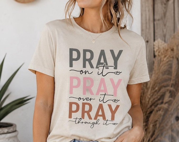 Pray On It Pray Over It Pray Through It Christian Shirt, Bible Verse Tee, Prayer Warrior Shirt, Faith Shirt, Christian Womens Gift